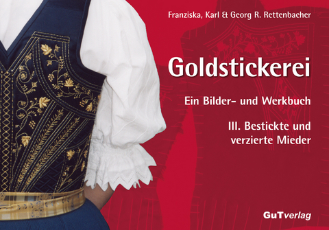 Goldstickerei. Ein Bilder- und Werkbuch - Franziska Rettenbacher, Karl Rettenbacher, Georg R Rettenbacher