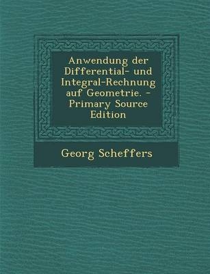 Anwendung Der Differential- Und Integral-Rechnung Auf Geometrie. - Georg Scheffers