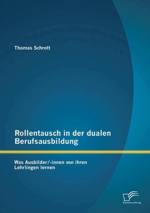 Rollentausch in der dualen Berufsausbildung: Was Ausbilder/-innen von ihren Lehrlingen lernen - Thomas Schrott