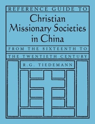 Reference Guide to Christian Missionary Societies in China: From the Sixteenth to the Twentieth Century - R. G. Tiedemann