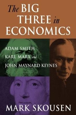 The Big Three in Economics: Adam Smith, Karl Marx, and John Maynard Keynes - Mark Skousen