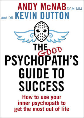 Good Psychopath's Guide to Success, - Andy McNab, Professor Kevin Dutton