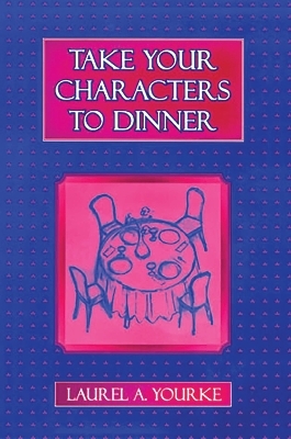 Take Your Characters to Dinner - Laurel A. Yourke