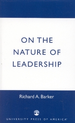 On the Nature of Leadership - Richard A. Barker