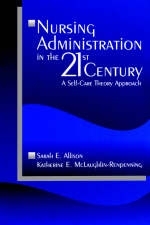 Nursing Administration in the 21st Century - Sarah E. Allison, Katherine  E. McLaughlin-Renpenning