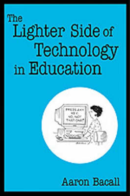 The Lighter Side of Technology in Education - Aaron Bacall