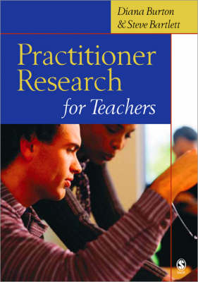 Practitioner Research for Teachers - Diana M Burton, Steve Bartlett