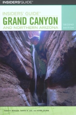 Insiders' Guide&reg; to Grand Canyon and Northern Arizona - Todd R. Berger, Tanya Lee, Kerri Quinn