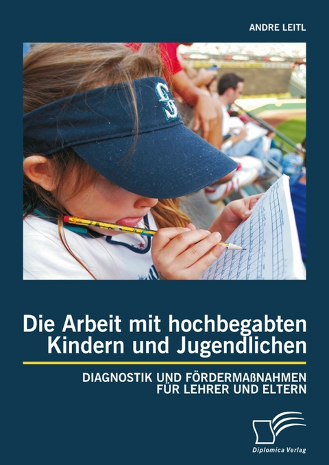 Die Arbeit mit hochbegabten Kindern und Jugendlichen: Diagnostik und F&ouml;rderma&szlig;nahmen f&uuml;r Lehrer und Eltern - Andre Leitl