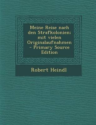 Meine Reise Nach Den Strafkolonien; Mit Vielen Originalaufnahmen - Robert Heindl