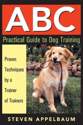 ABC Practical Guide to Dog Training - Steven Appelbaum