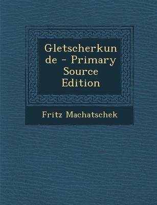Gletscherkunde - Primary Source Edition