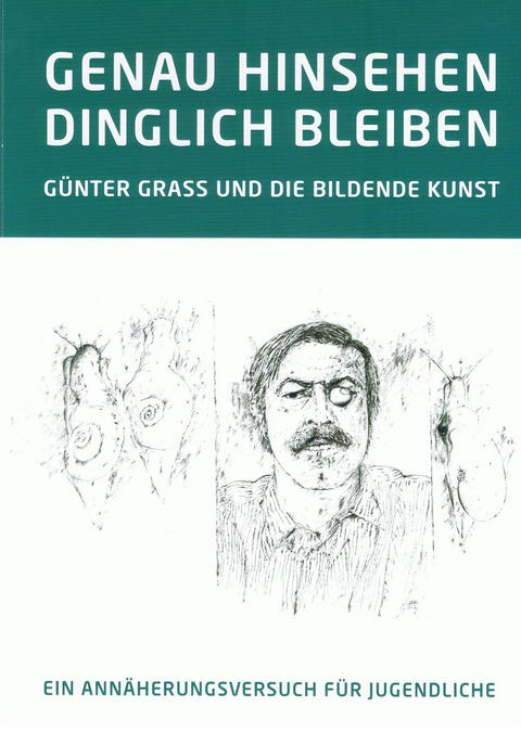 GENAU HINSEHEN - DINGLICH BLEIBEN. G&Uuml;NTER GRASS UND DIE BILDENDE KUNST - Viktoria Krason