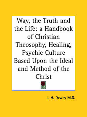 Way, the Truth - M. D. Dewey, J. H. Dewey M. D., J. H. Dewey