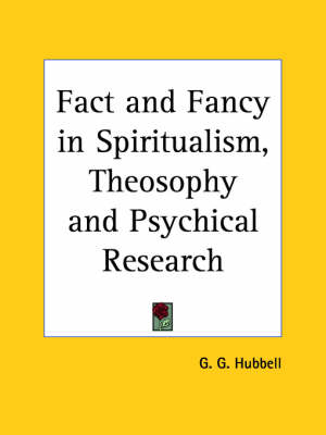 Fact and Fancy in Spiritualism, Theosophy and Psychical Research (1901) - G.G. Hubbell