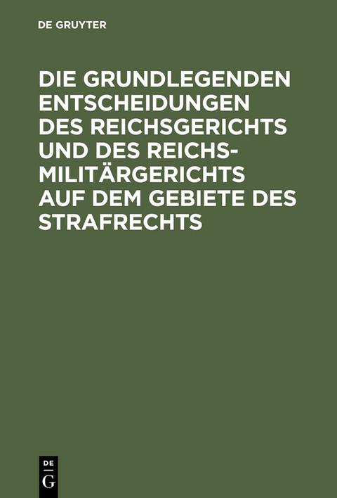 Die grundlegenden Entscheidungen des Reichsgerichts und des Reichsmilit&auml;rgerichts auf dem Gebiete des Strafrechts - 