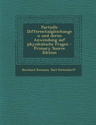 Partielle Differentialgleichungen Und Deren Anwendung Auf Physikalische Fragen - Bernhard Riemann, Karl Hattendorff