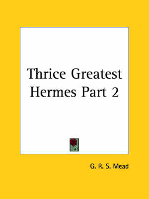 Thrice Greatest Hermes - G. R. S. Mead