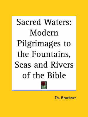 Sacred Waters: Modern Pilgrimages to the Fountains, Seas and Rivers of the Bible
