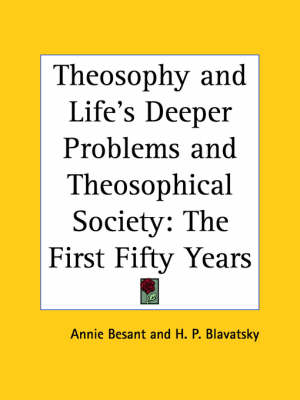 Theosophy and Life's Deeper Problems & Theosophical Society - Annie Besant, H. P. Blavatsky