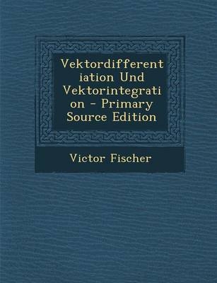 Vektordifferentiation Und Vektorintegration - Primary Source Edition