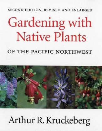 Gardening with Native Plants of the Pacific Northwest - Arthur R. Kruckeberg
