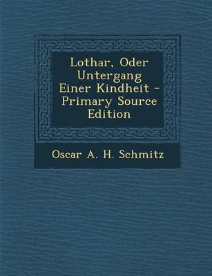 Lothar, Oder Untergang Einer Kindheit - Primary Source Edition - Oscar A H Schmitz