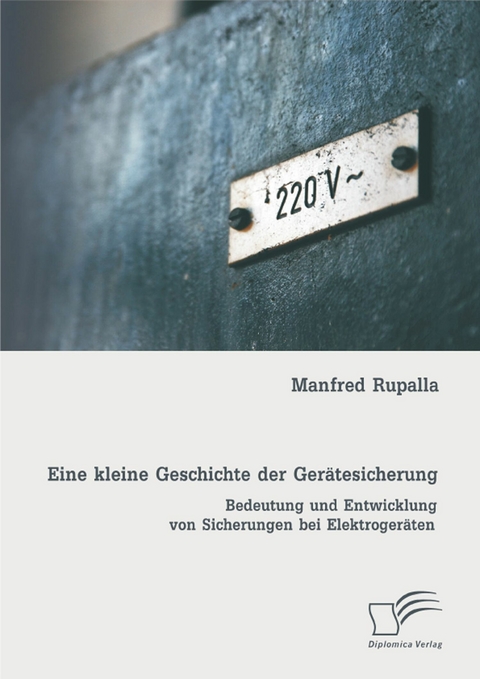 Eine kleine Geschichte der Ger&auml;tesicherung: Bedeutung und Entwicklung von Sicherungen bei Elektroger&auml;ten - Manfred Rupalla