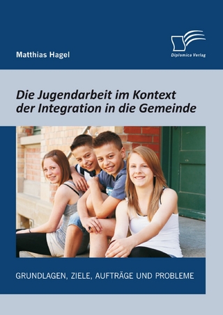 Die Jugendarbeit im Kontext der Integration in die Gemeinde: Grundlagen, Ziele, Aufträge und Probleme