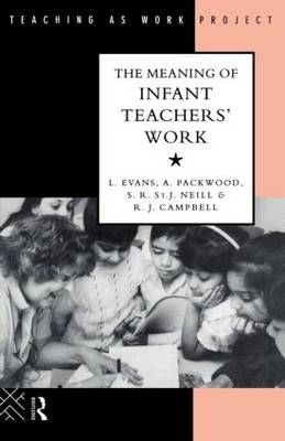 The Meaning of Infant Teachers' Work - Linda Evans, Angie Packwood, S.R. St. J. Neill, R.J. Campbell