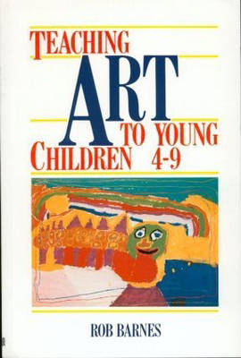 Teaching Art to Young Children 4-9 - Rob Barnes