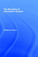 The Marshals of Alexander's Empire - Waldemar Heckel