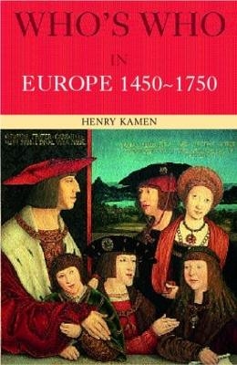 Who's Who in Europe 1450-1750 - Henry Kamen