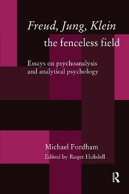 Freud, Jung, Klein - The Fenceless Field - Michael Fordham