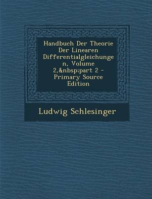 Handbuch Der Theorie Der Linearen Differentialgleichungen, Volume 2, Part 2