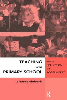 Teaching in the Primary School - Neil Kitson, Roger Merry