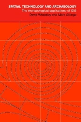 Spatial Technology and Archaeology - David Wheatley, Mark Gillings