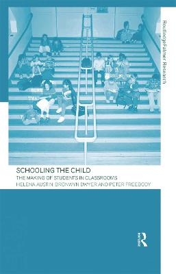 Schooling the Child - Helena Austin, Bronwyn Dwyer, Peter Freebody