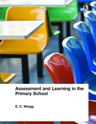Assessment and Learning in the Primary School - E. C. Wragg