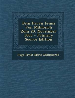 Dem Herrn Franz Von Miklosich Zum 20. November 1883 - Primary Source Edition - Hugo Ernst Mario Schuchardt