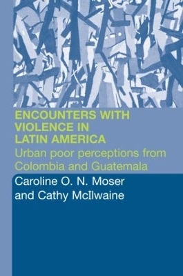 Encounters with Violence in Latin America - Cathy McIlwaine, Caroline Moser