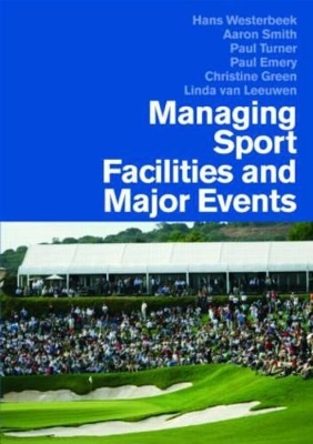 Managing Sport Facilities and Major Events - Hans Westerbeek, Aaron Smith, Paul Turner, Paul Emery, Christine Green