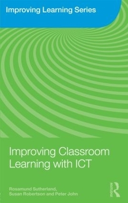 Improving Classroom Learning with ICT - Rosamund Sutherland, Susan Robertson, Peter John
