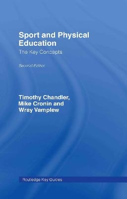 Sport and Physical Education: The Key Concepts - Tim Chandler, Wray Vamplew, Mike Cronin