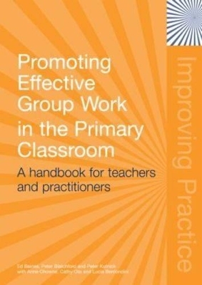 Promoting Effective Group Work in the Primary Classroom - Ed Baines, Peter Blatchford, Peter Kutnick, with Anne Chowne, Cathy Ota