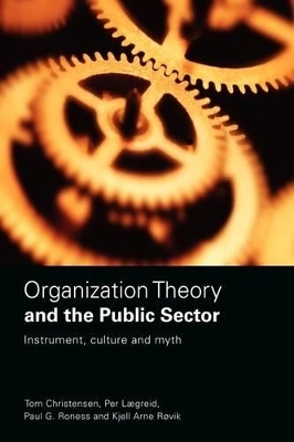 Organization Theory and the Public Sector - Tom Christensen, Per L&aelig;greid, Kjell Arne R&oslash;vik