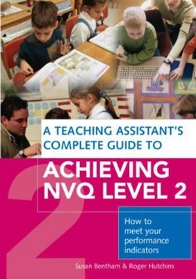 A Teaching Assistant's Complete Guide to Achieving NVQ Level 2 - Susan Bentham, Roger Hutchins