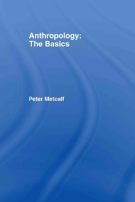 Anthropology: The Basics - Peter Metcalf, Peter A. Metcalf