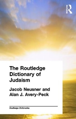 The Routledge Dictionary of Judaism - Alan Avery-Peck, Jacob Neusner