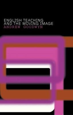 English Teaching and the Moving Image - Andrew Goodwyn